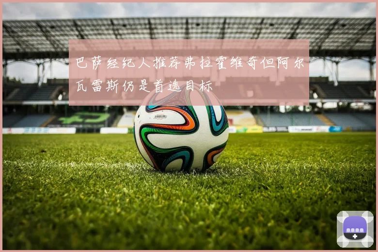 巴萨经纪人推荐弗拉霍维奇但阿尔瓦雷斯仍是首选目标